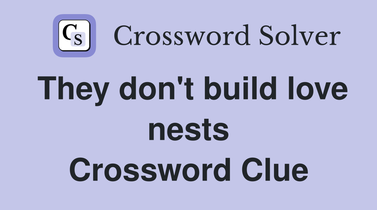 They don't build love nests Crossword Clue