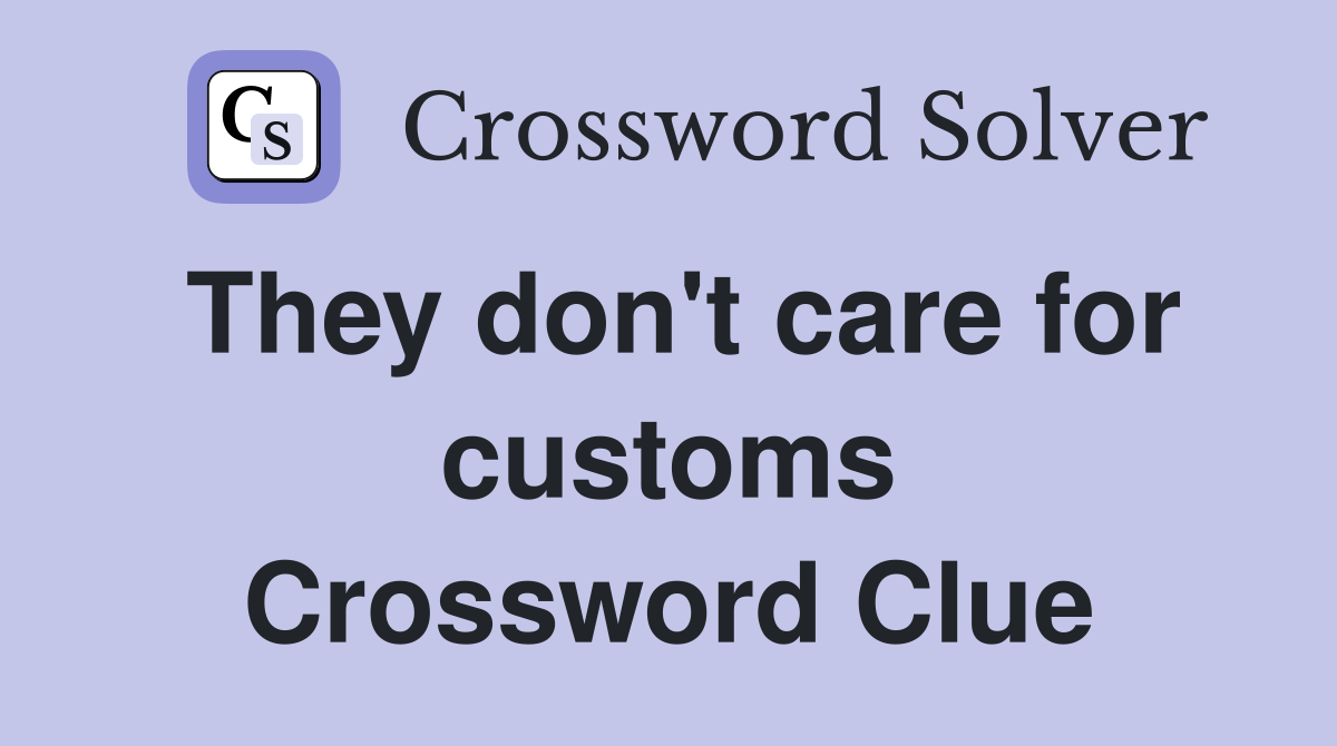 They don't care for customs Crossword Clue