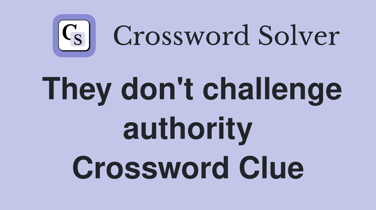 They don't challenge authority Crossword Clue