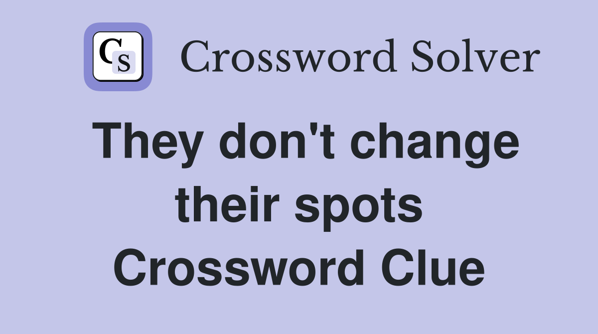 They don't change their spots Crossword Clue