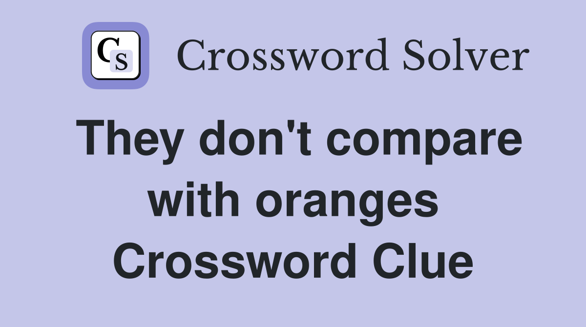 They don't compare with oranges Crossword Clue