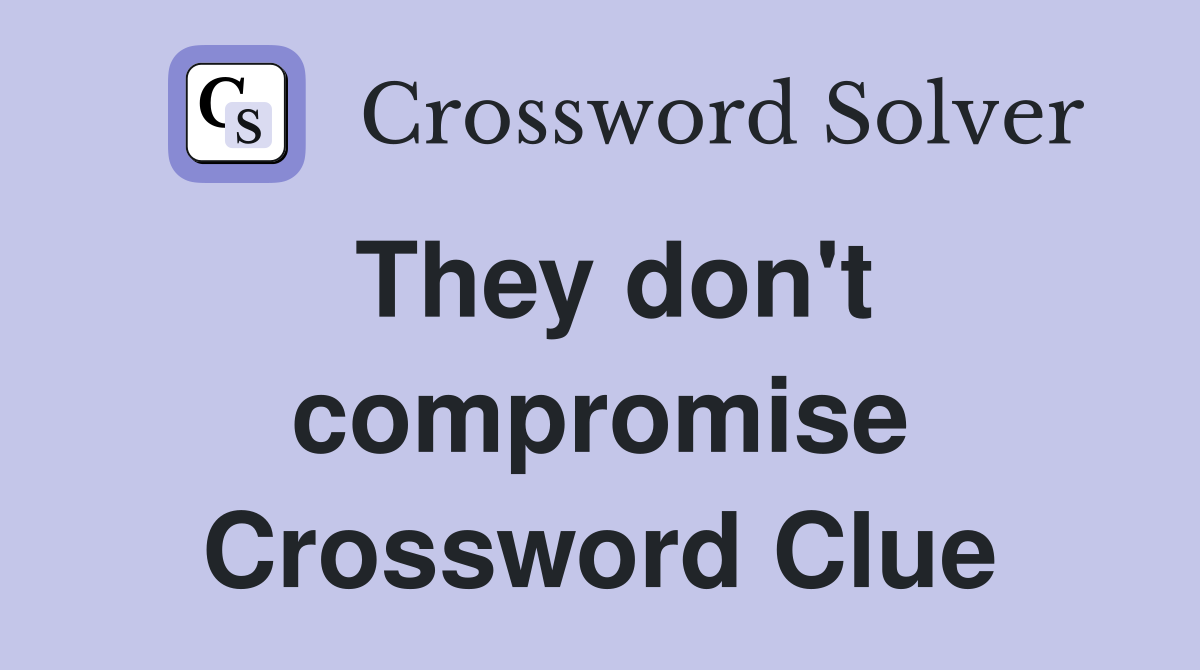 They don't compromise Crossword Clue