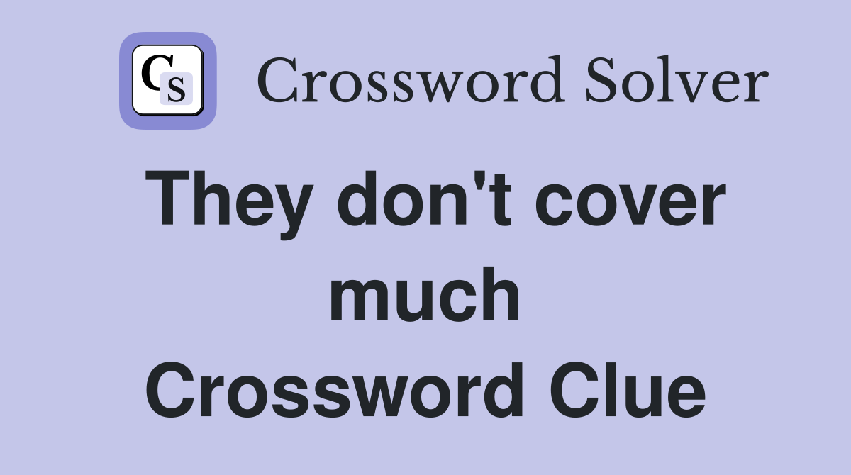They don't cover much Crossword Clue
