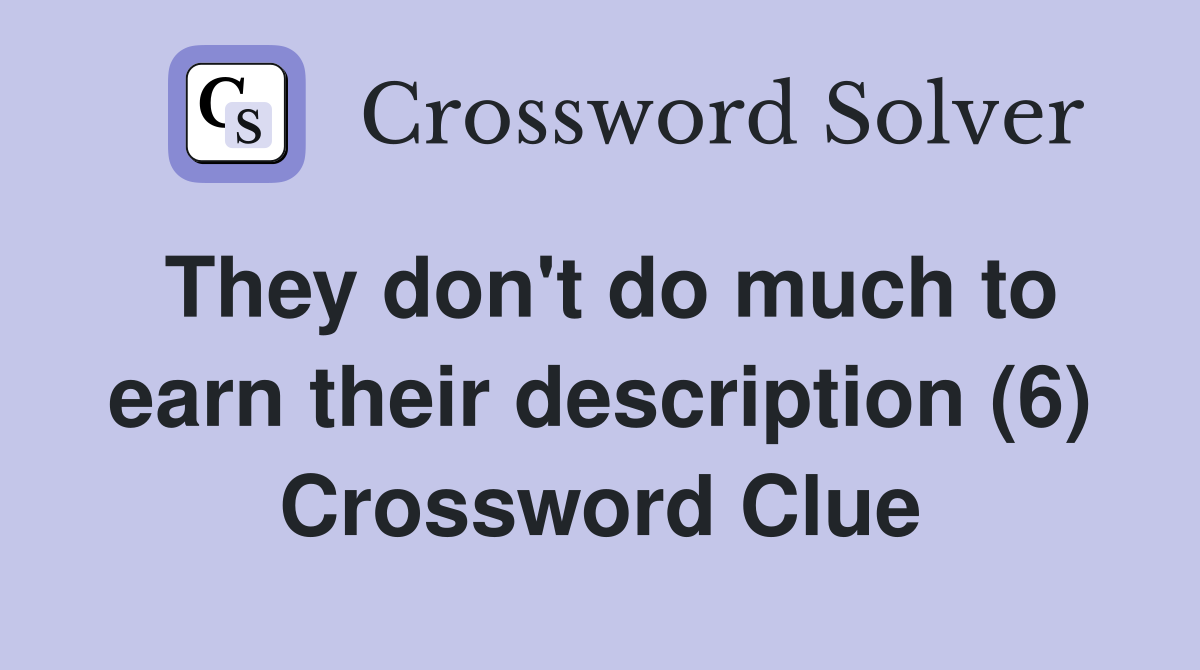 They don't do much to earn their description (6) Crossword Clue