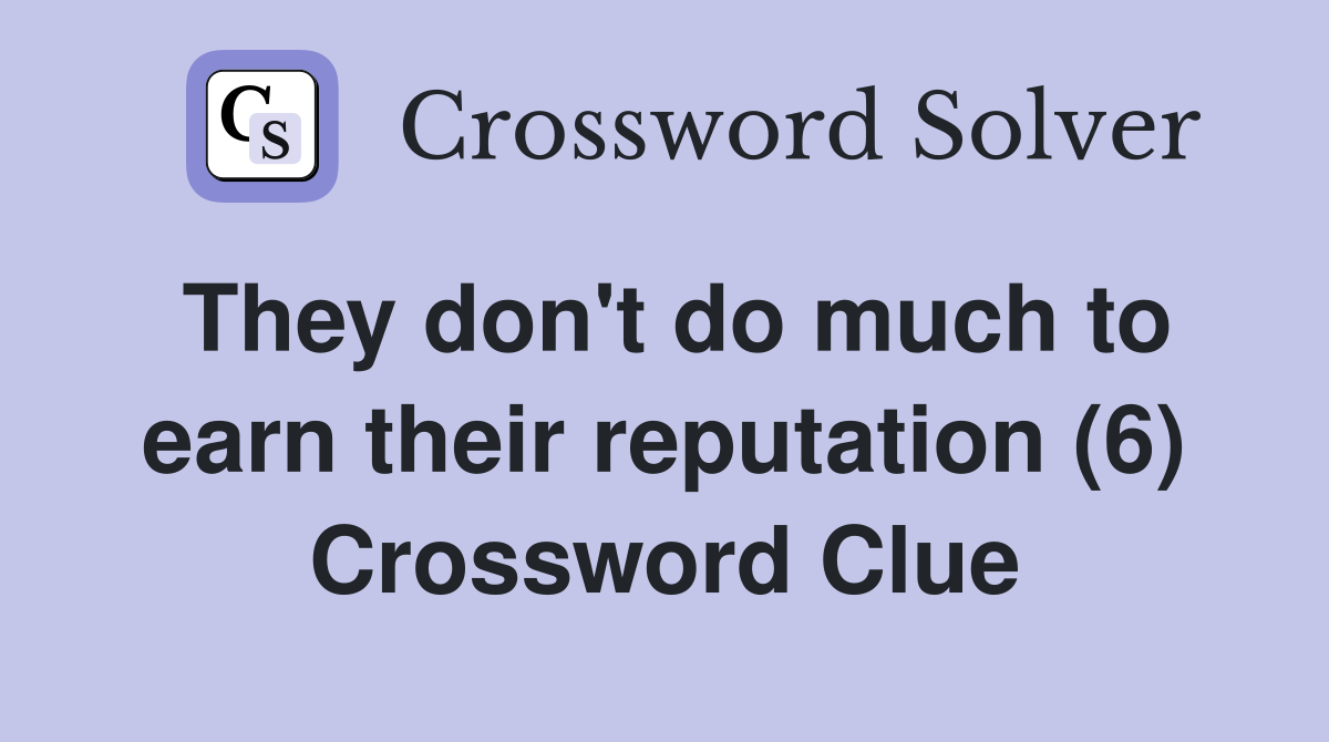 They don't do much to earn their reputation (6) Crossword Clue