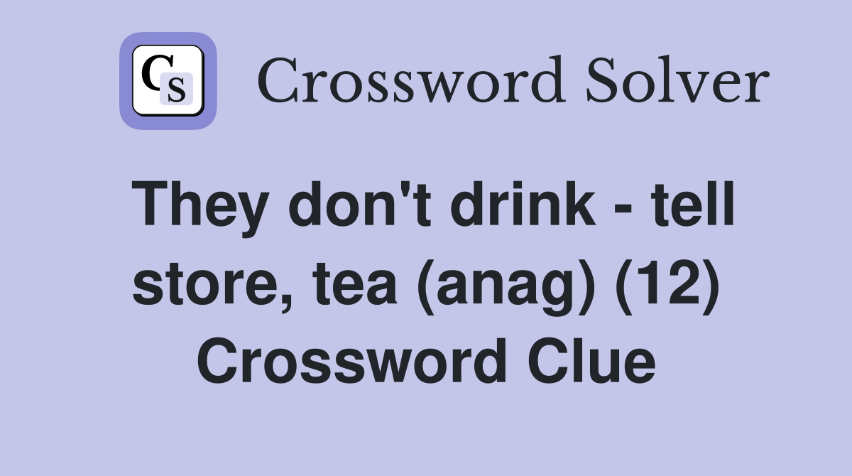 They don't drink - tell store, tea (anag) (12) Crossword Clue