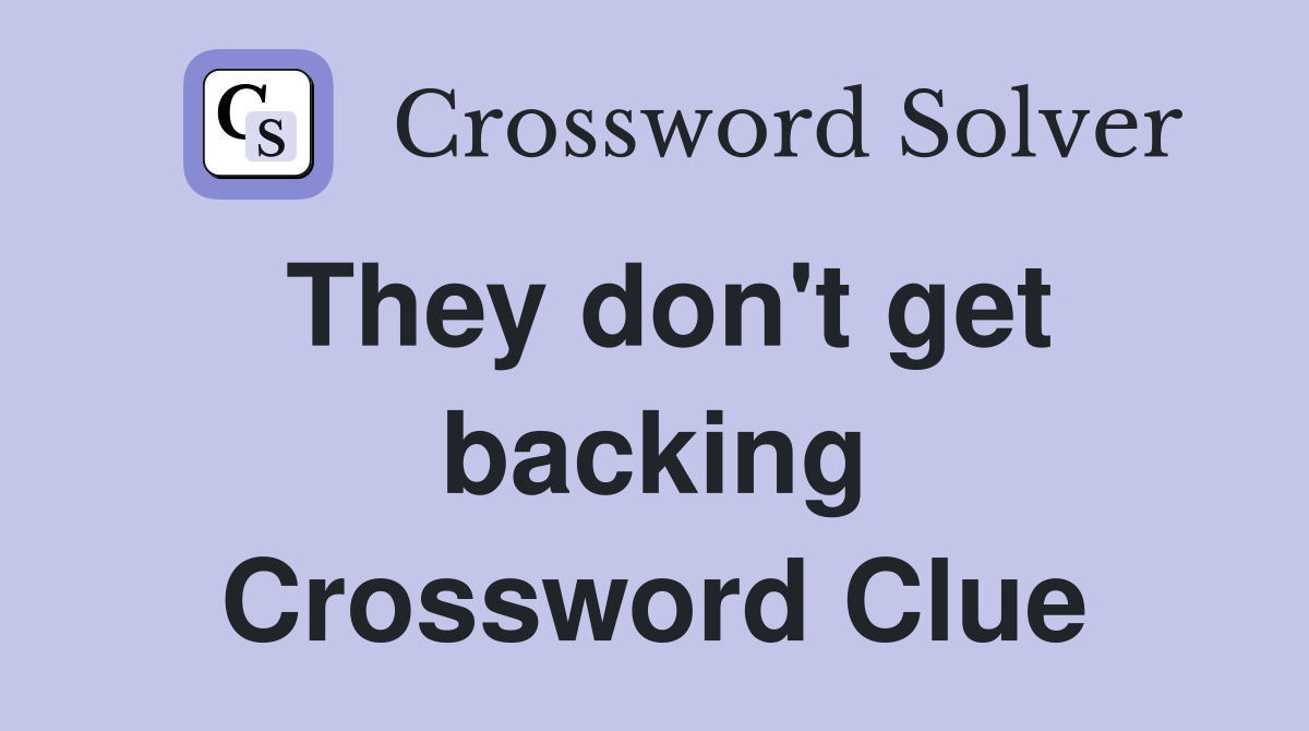 They don't get backing Crossword Clue