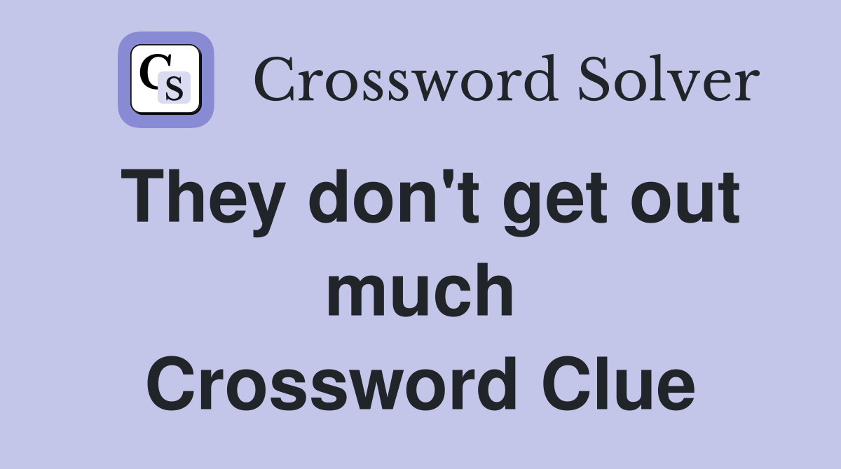 They don't get out much Crossword Clue