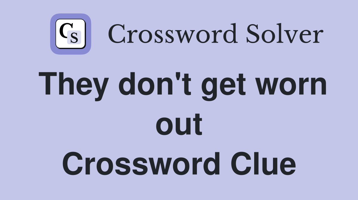 They don't get worn out Crossword Clue