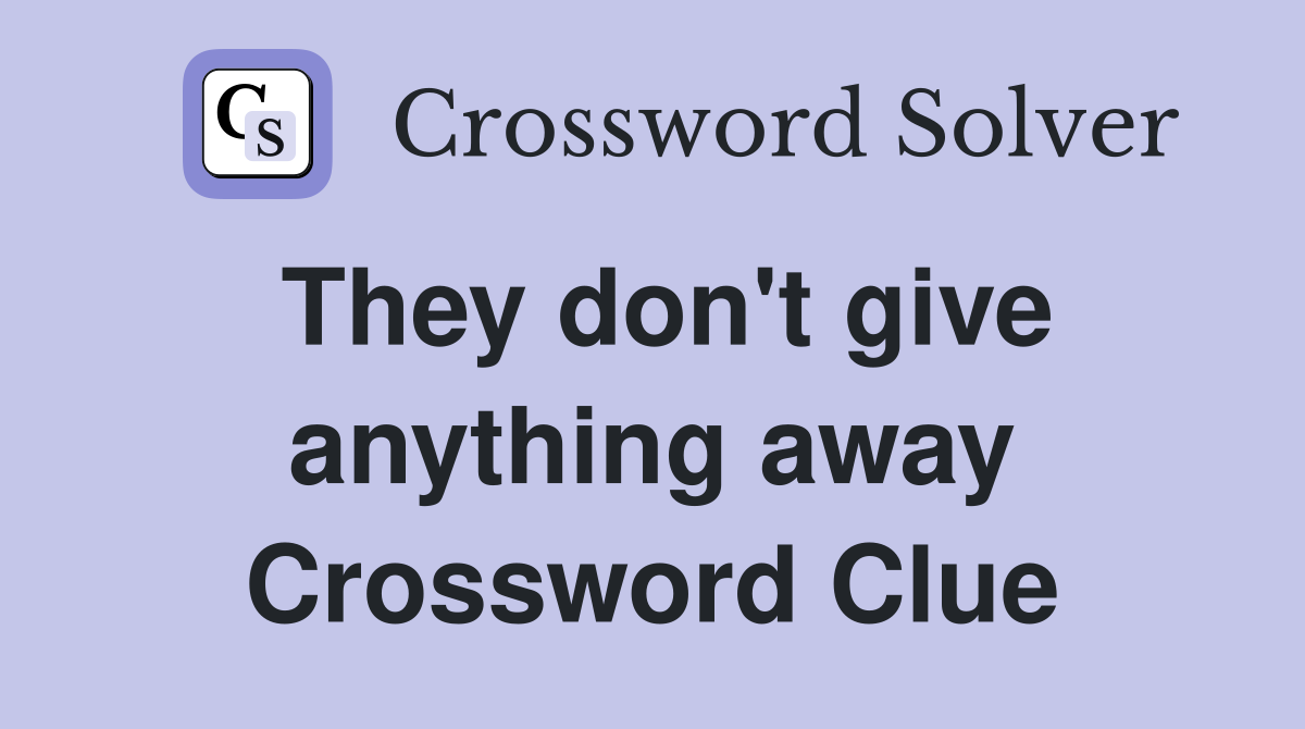 They don't give anything away Crossword Clue