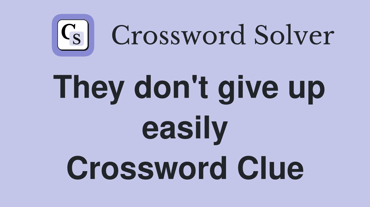 They don't give up easily Crossword Clue