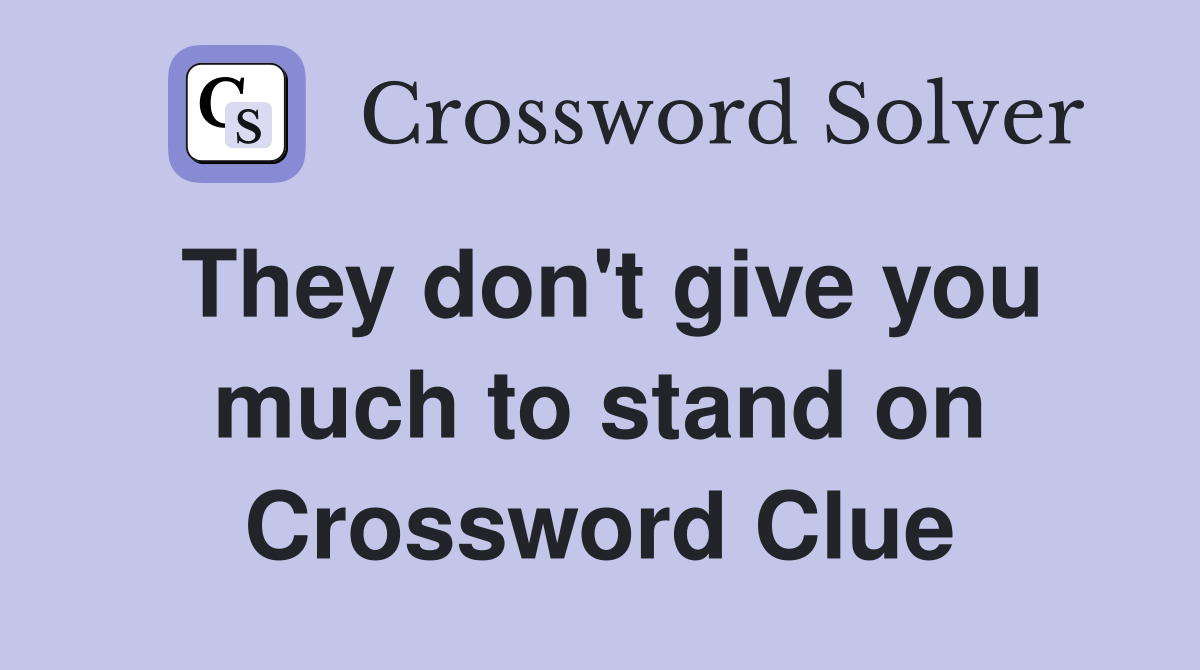 They don't give you much to stand on Crossword Clue