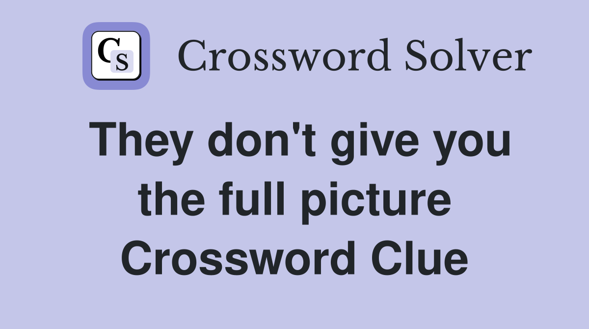 They don't give you the full picture Crossword Clue