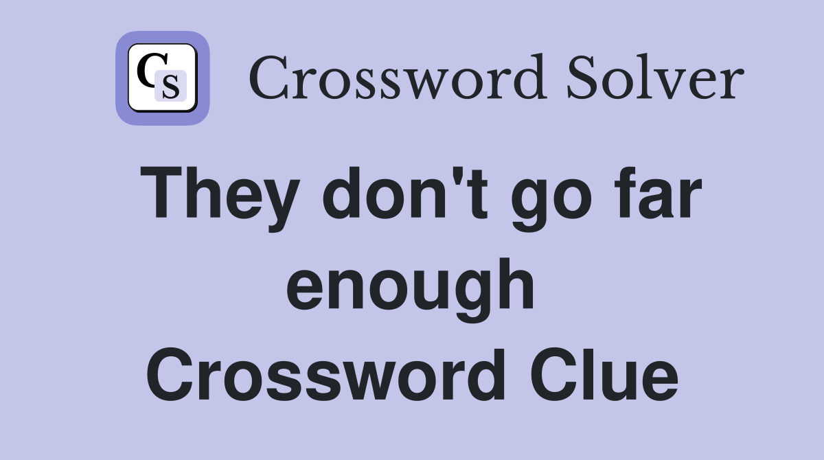 They don't go far enough Crossword Clue