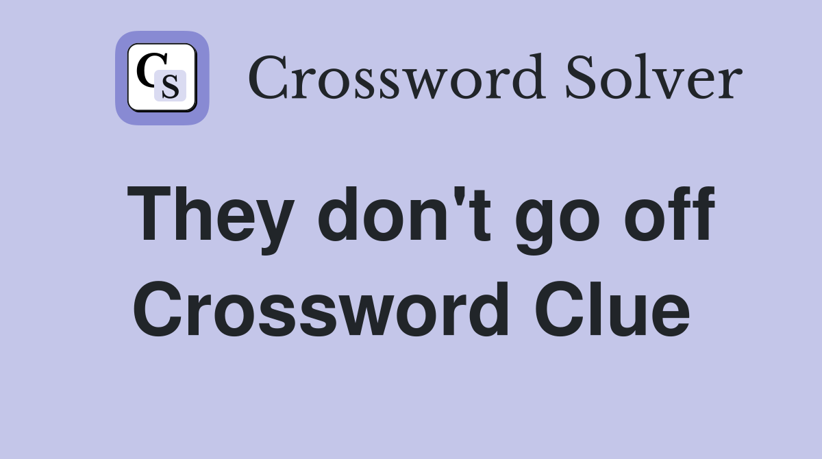 They don't go off Crossword Clue