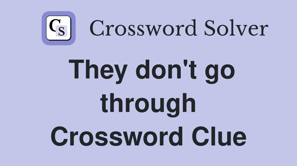 They don't go through Crossword Clue