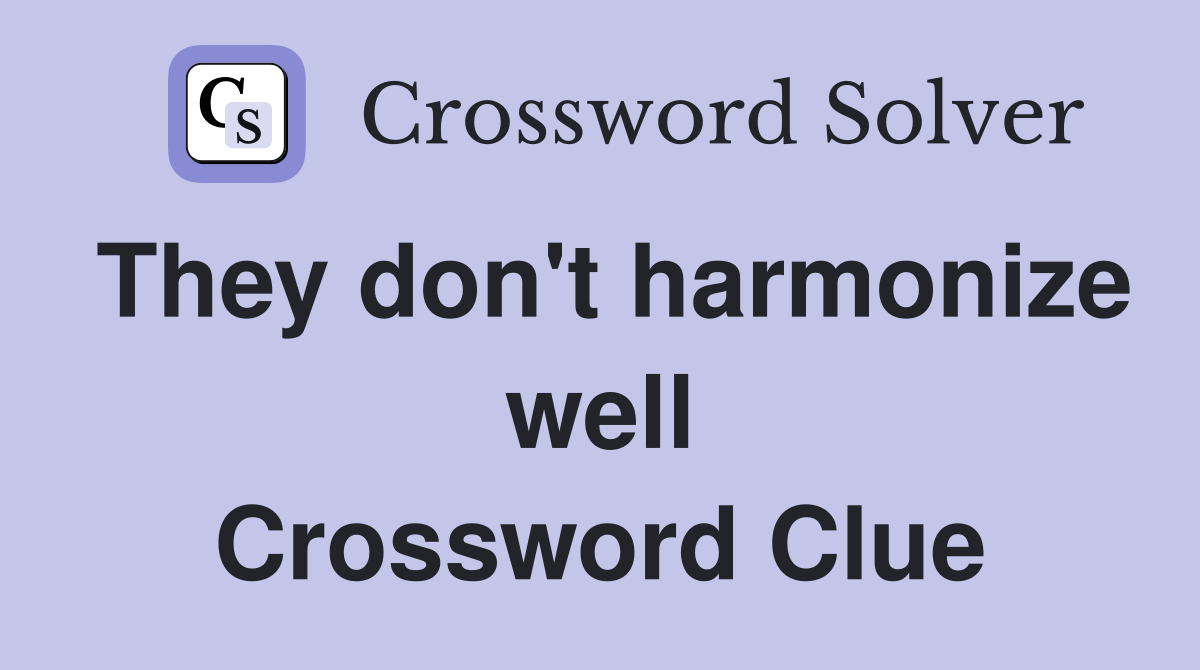 They don't harmonize well Crossword Clue
