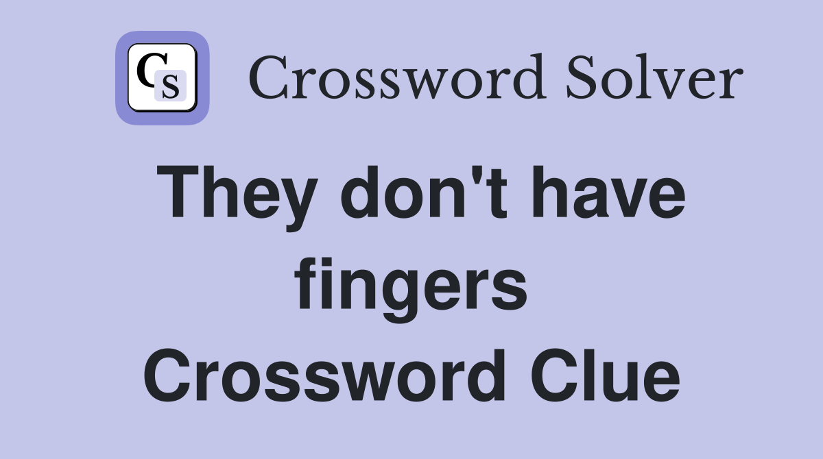 They don't have fingers Crossword Clue