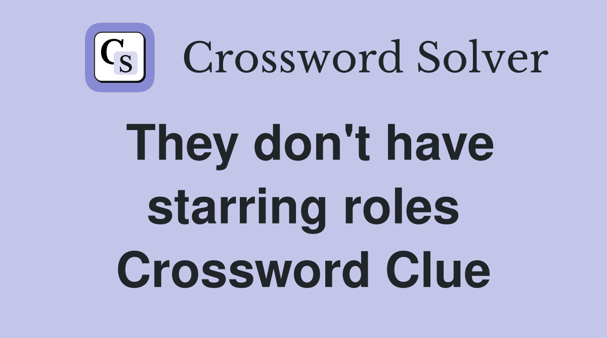 They don't have starring roles Crossword Clue