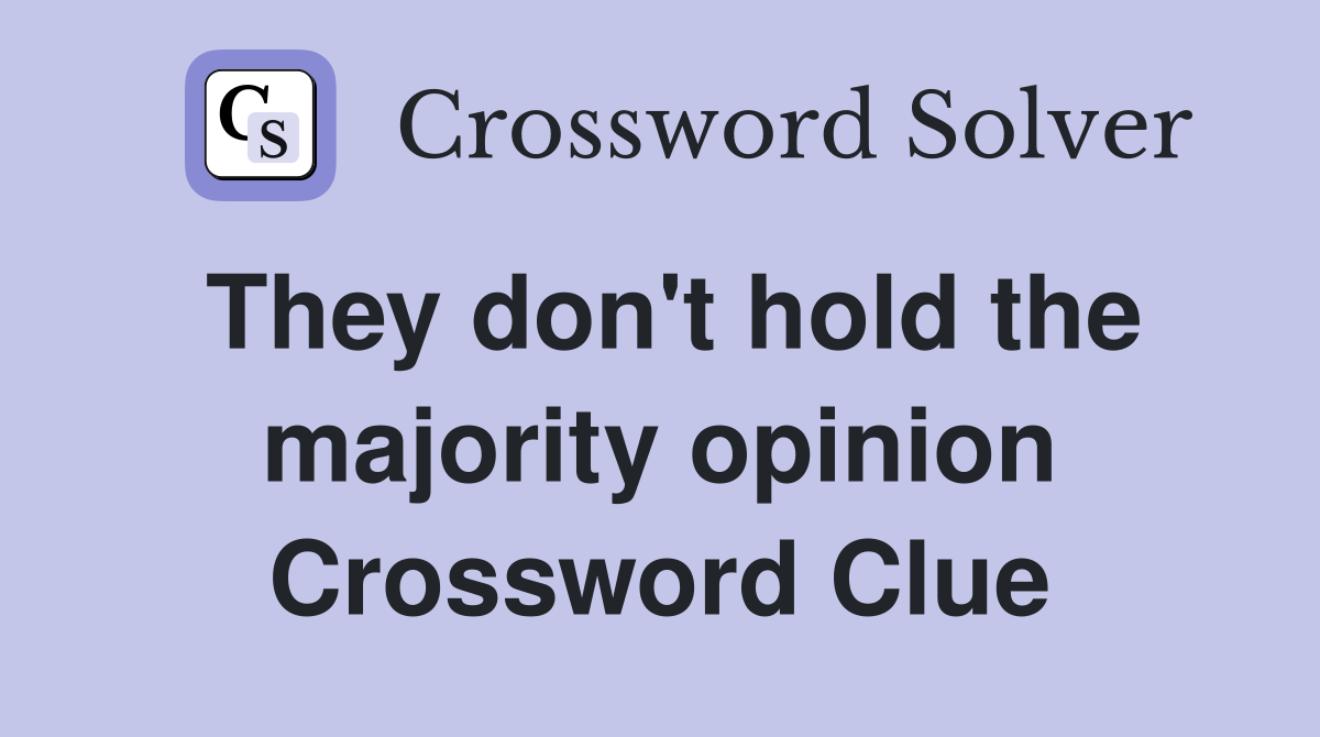 They don't hold the majority opinion Crossword Clue
