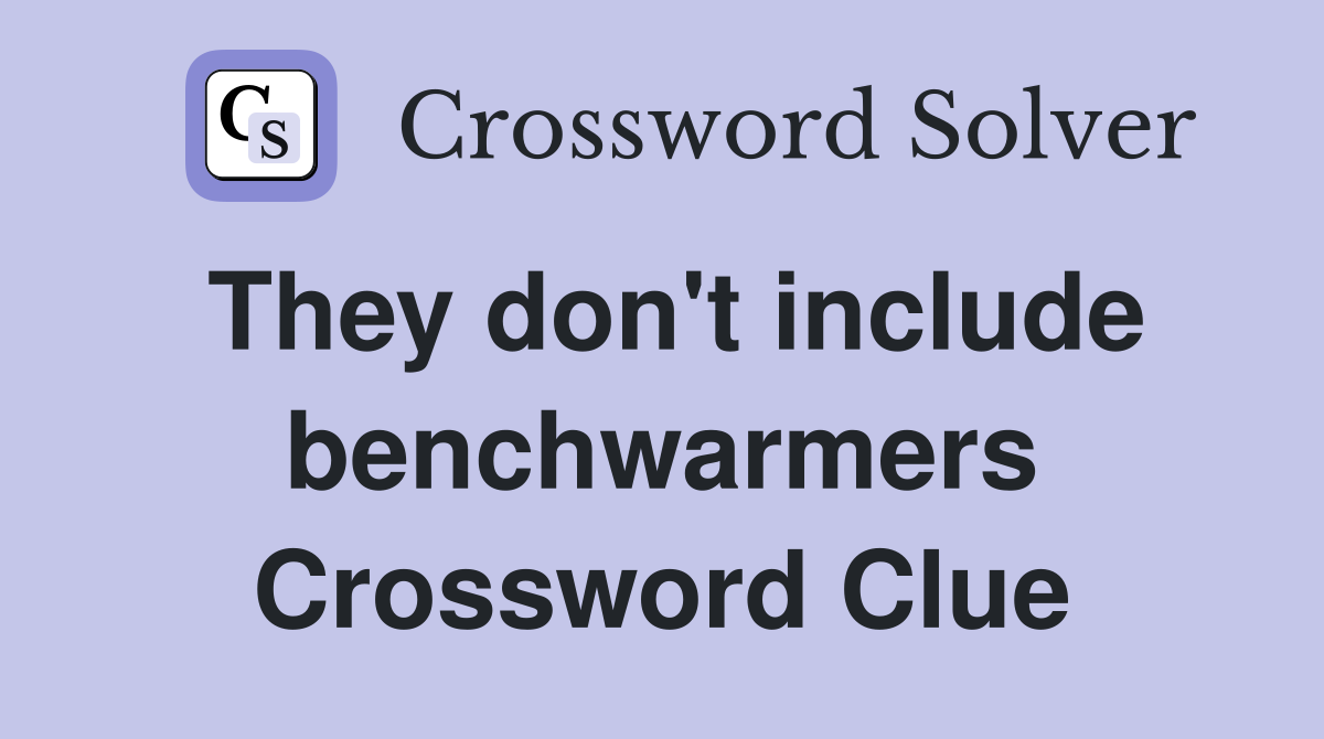 They don't include benchwarmers Crossword Clue