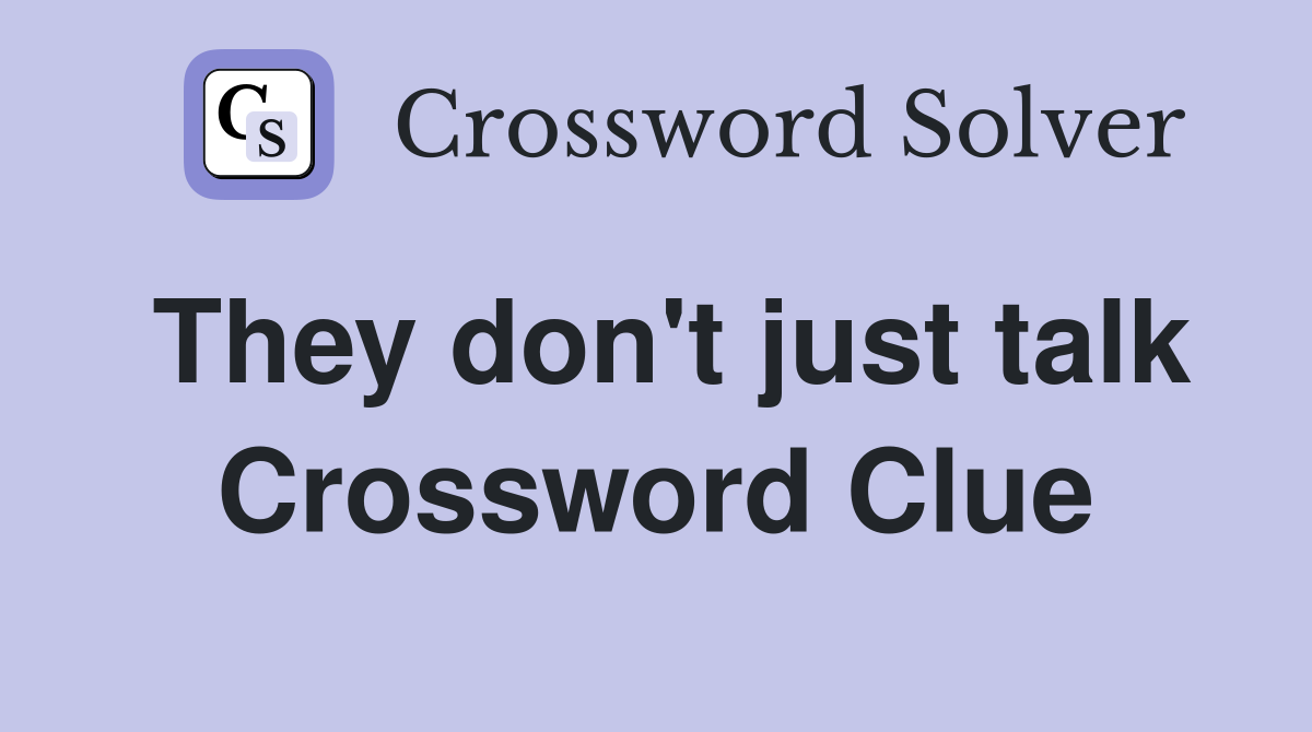 They don't just talk Crossword Clue
