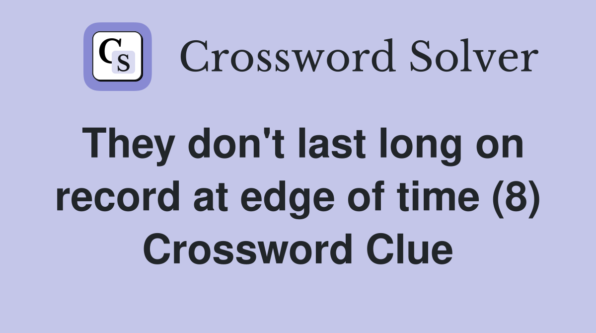 They don't last long on record at edge of time (8) Crossword Clue