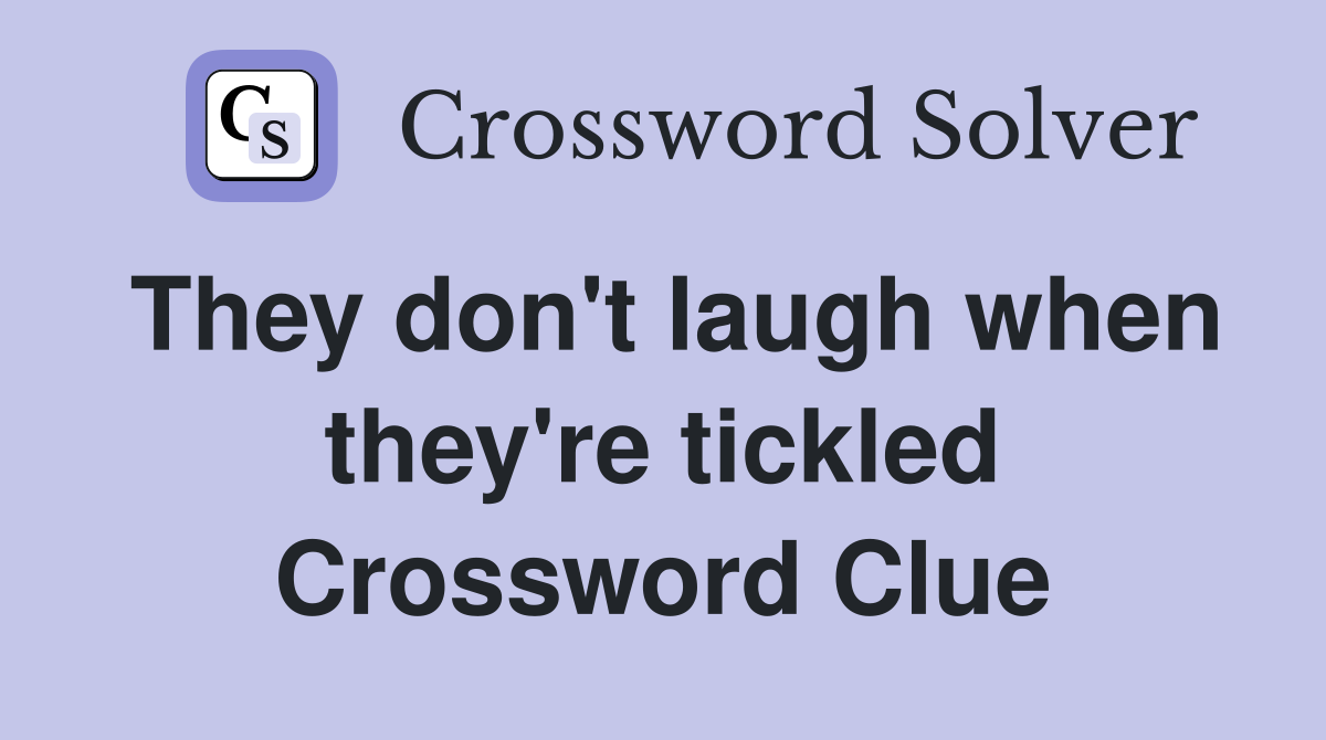 They don't laugh when they're tickled Crossword Clue