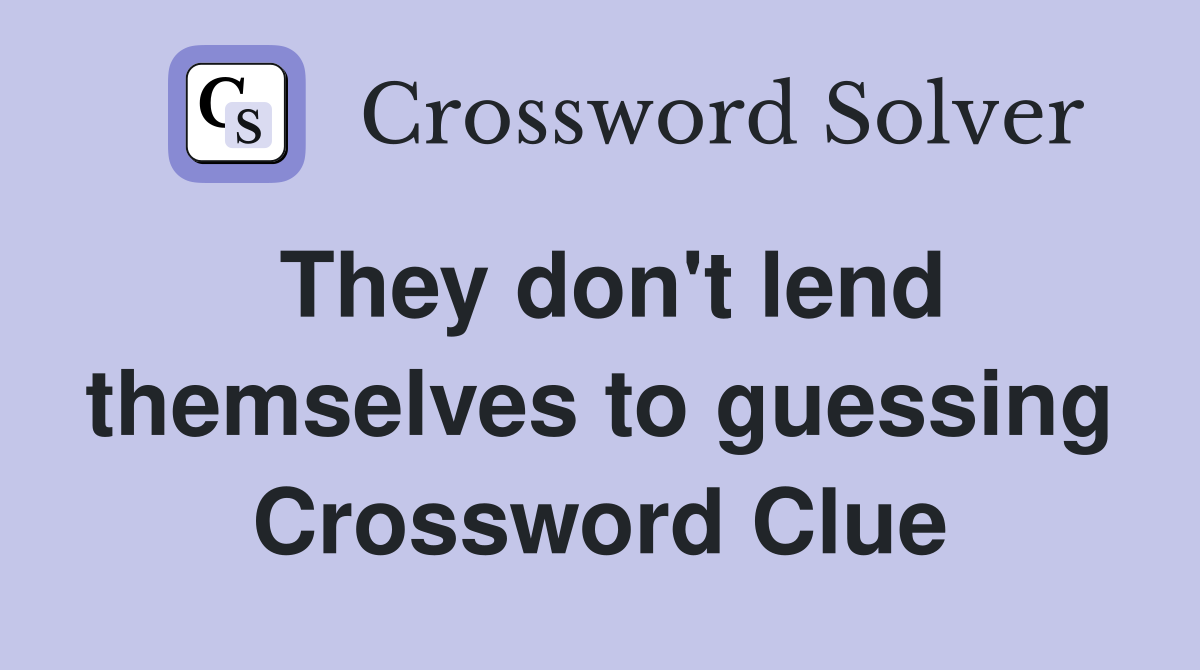 They don't lend themselves to guessing Crossword Clue