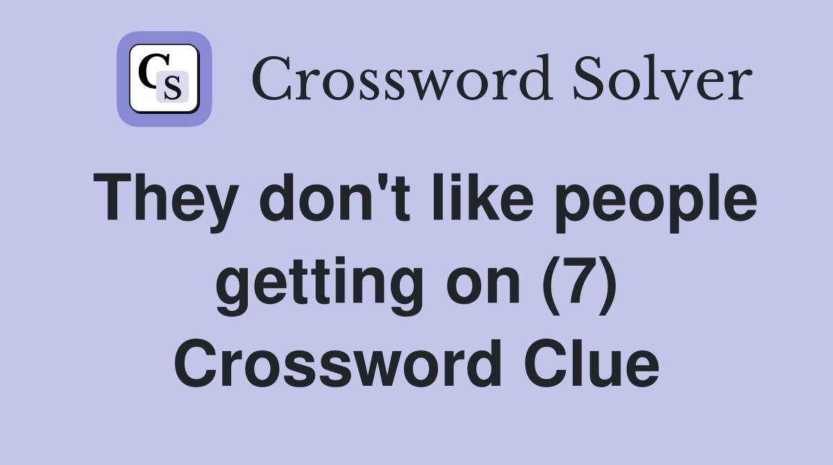They don't like people getting on (7) Crossword Clue