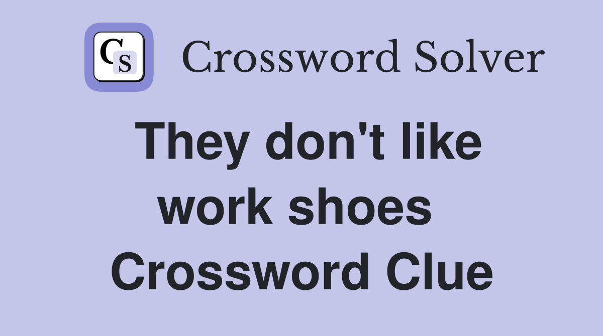 They don't like work shoes  Crossword Clue
