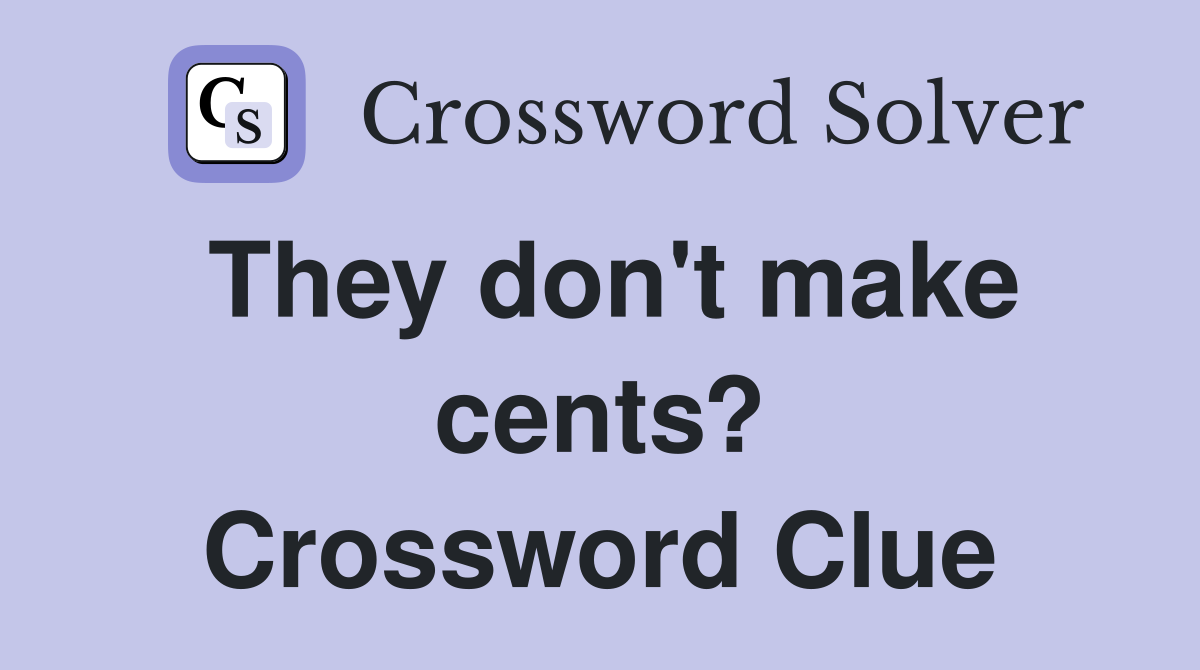They don't make cents? Crossword Clue