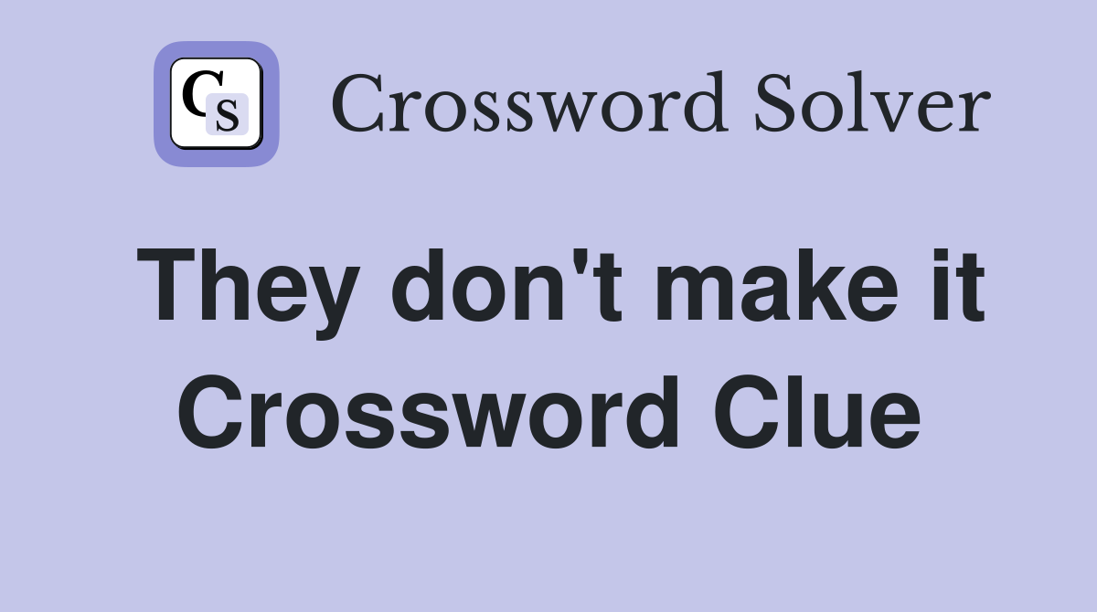 They don't make it Crossword Clue