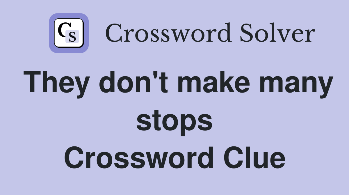 They don't make many stops Crossword Clue
