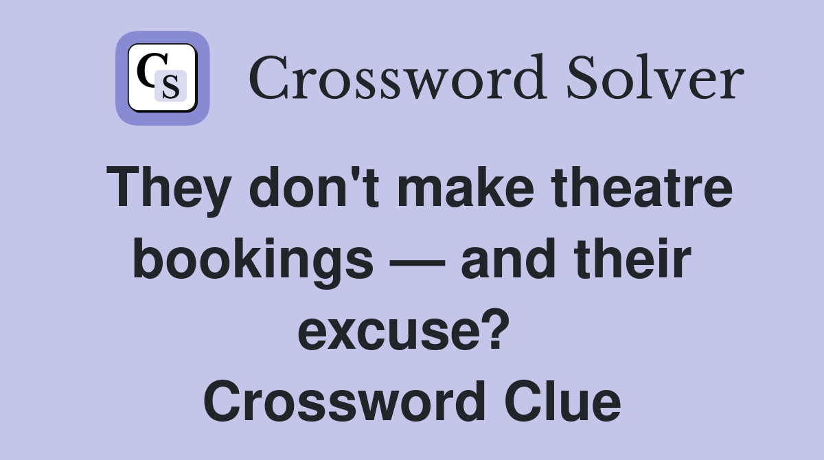 They don't make theatre bookings — and their excuse?  Crossword Clue