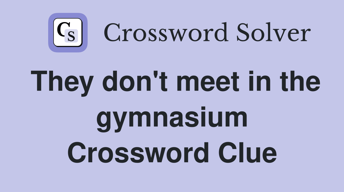 They don't meet in the gymnasium Crossword Clue
