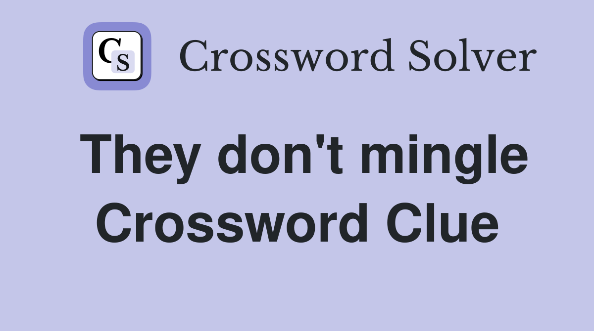 They don't mingle Crossword Clue