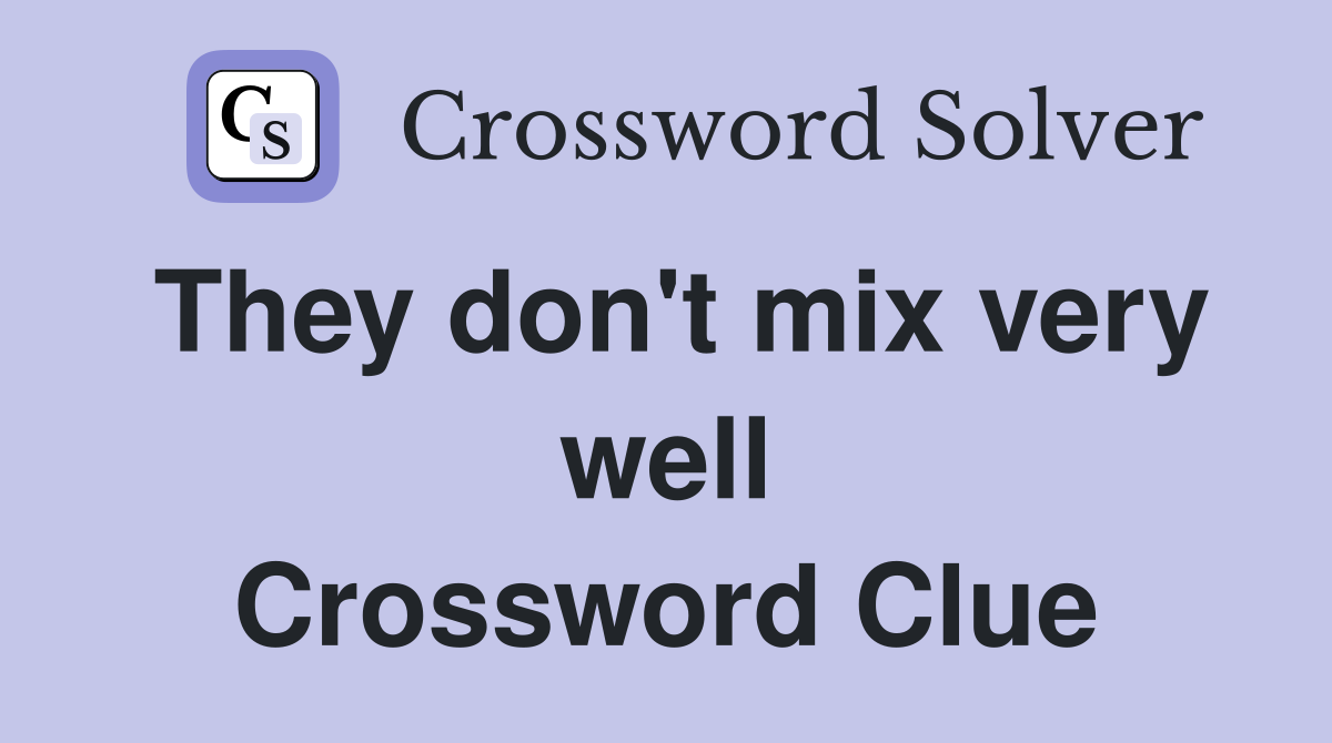 They don't mix very well Crossword Clue