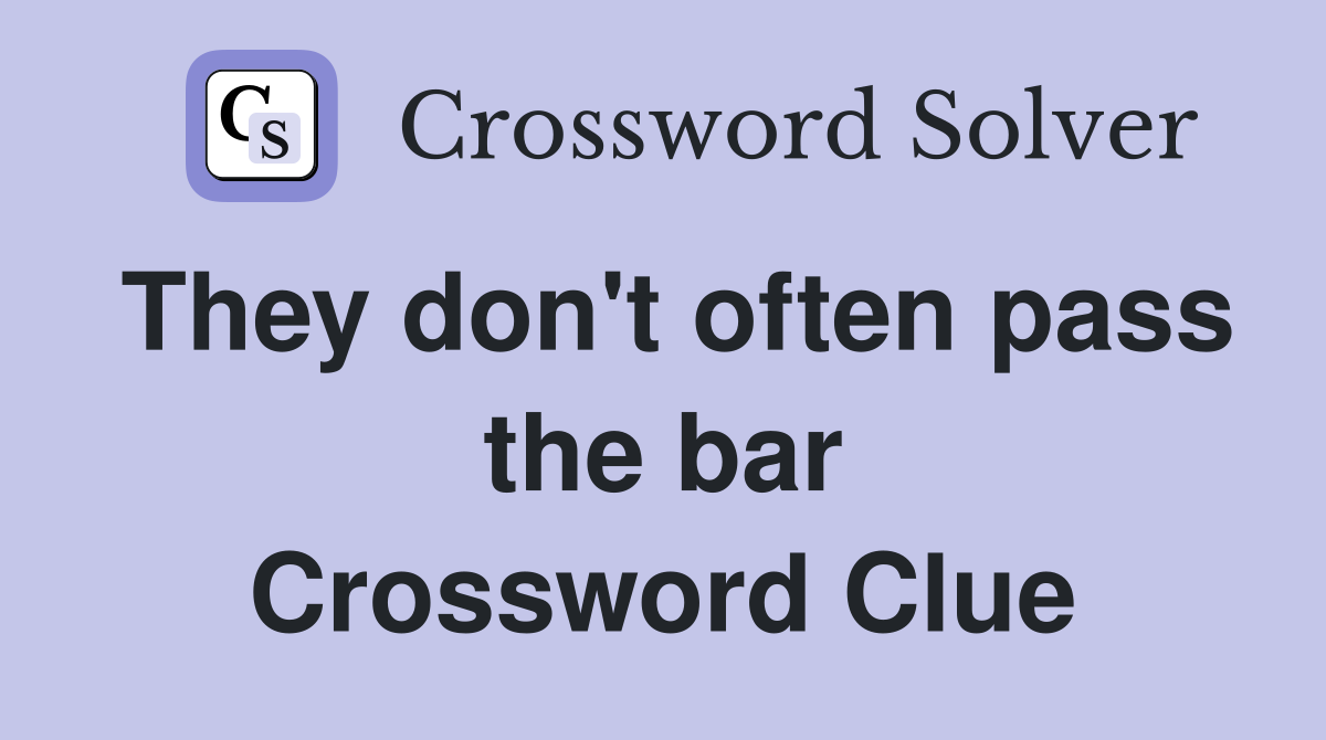 They don't often pass the bar Crossword Clue