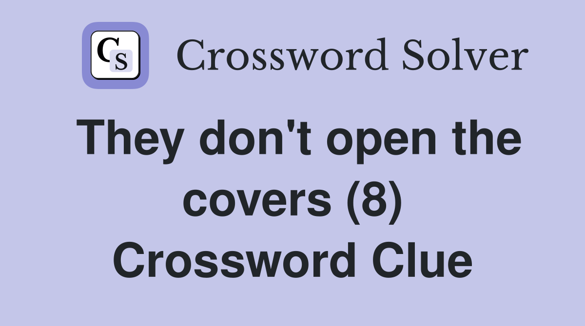 They don't open the covers (8) Crossword Clue