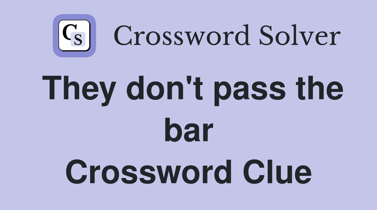 They don't pass the bar Crossword Clue
