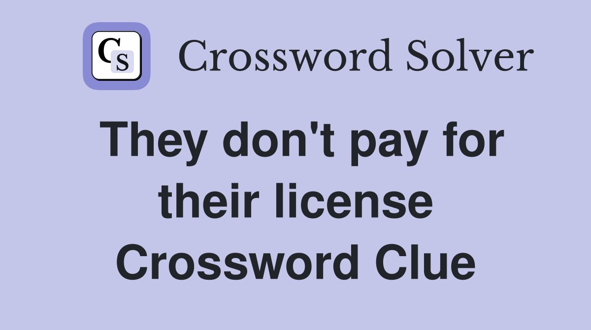 They don't pay for their license Crossword Clue