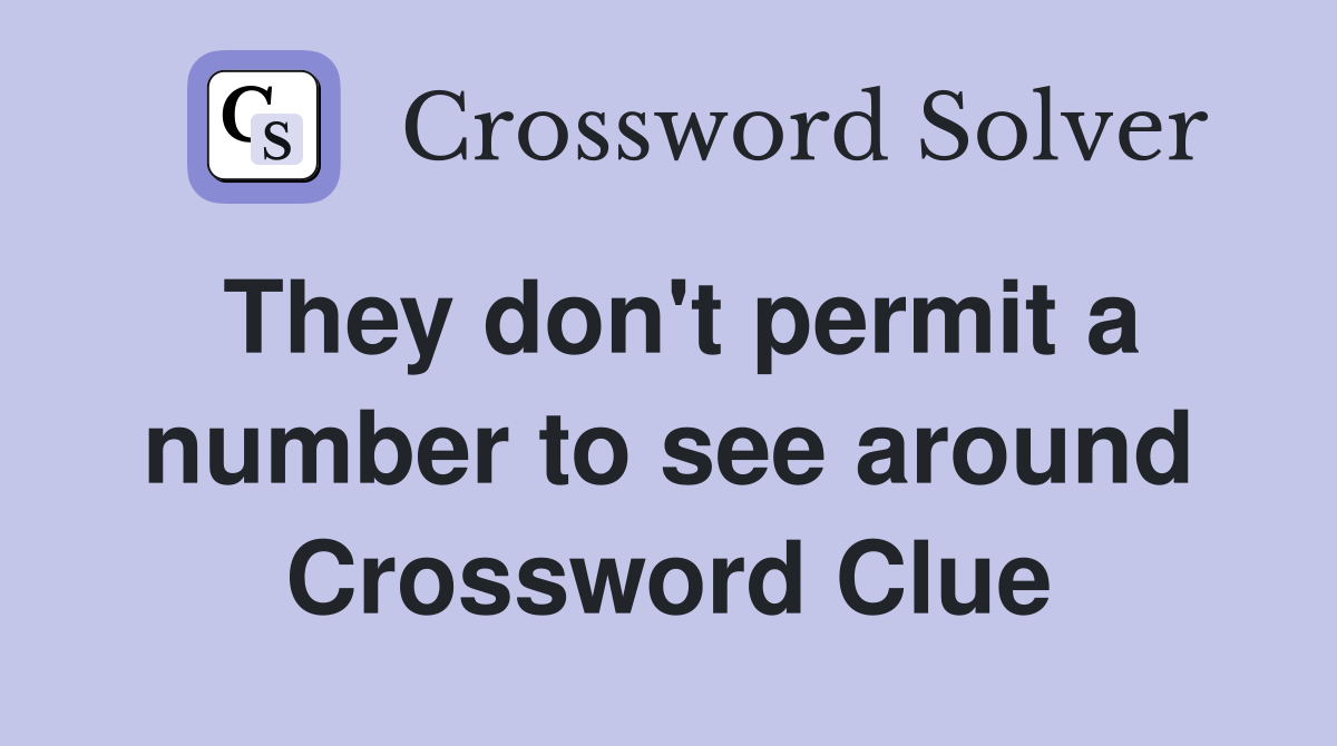 They don't permit a number to see around Crossword Clue