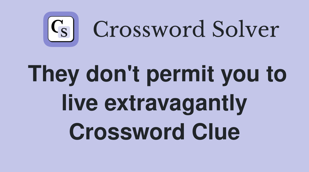 They don't permit you to live extravagantly Crossword Clue