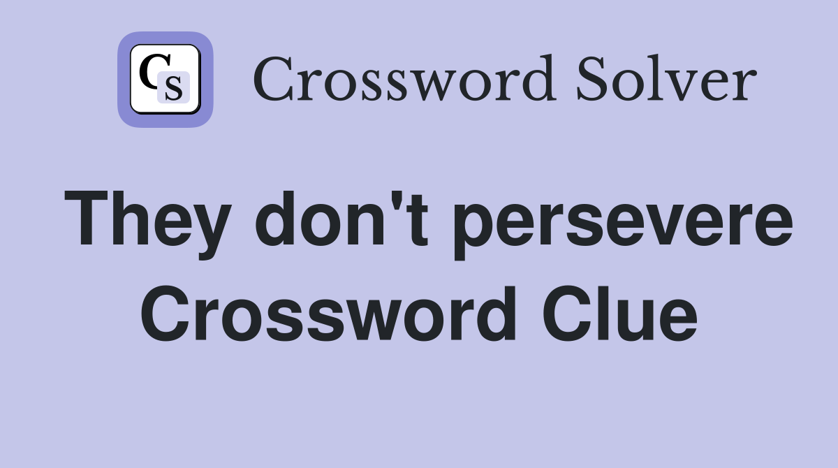 They don't persevere Crossword Clue