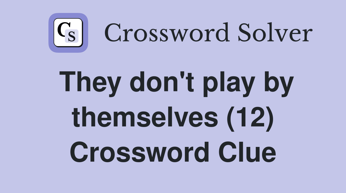 They don't play by themselves (12) Crossword Clue
