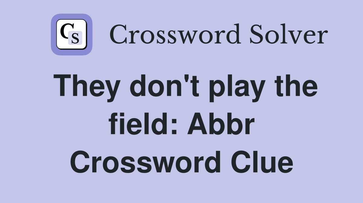 They don't play the field: Abbr Crossword Clue