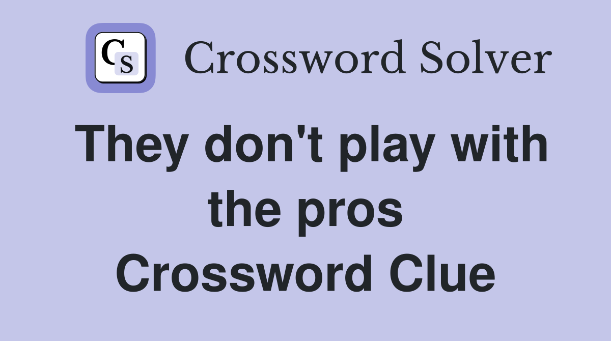 They don't play with the pros Crossword Clue