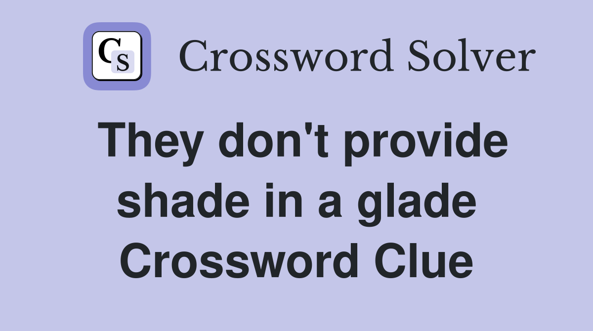 They don't provide shade in a glade Crossword Clue
