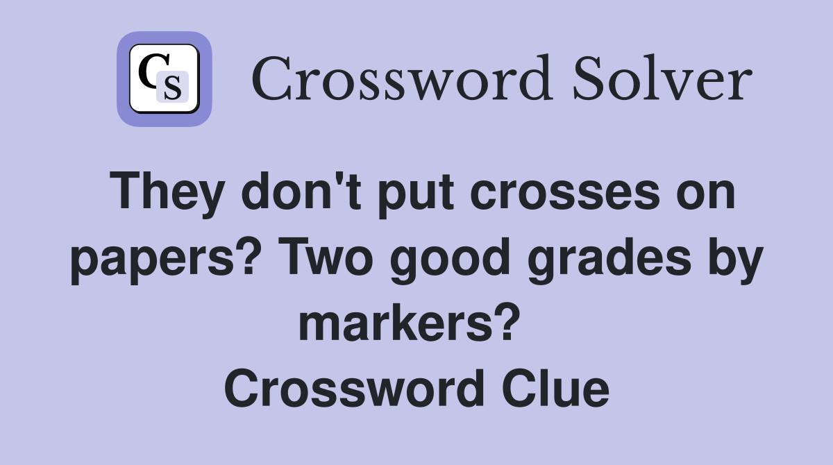 They don't put crosses on papers? Two good grades by markers?  Crossword Clue